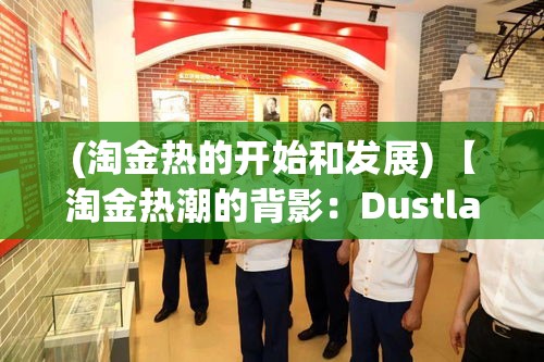 (淘金热的开始和发展) 【淘金热潮的背影：Dustland镇的荣光与衰落】探索西部采金繁荣时期与随后的历史影响