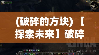 (破碎的方块) 【探索未来】破碎方舟：揭开混沌岁月下人类救赎与自我重生的奥秘