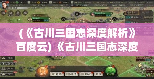 (《古川三国志深度解析》百度云) 《古川三国志深度解析》：揭秘赵云独战敌营的背后智谋与英勇果断