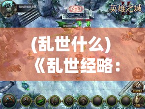 (乱世什么) 《乱世经略：三国志战场英雄，策略与智谋的较量》 — 如何在动荡中崛起?