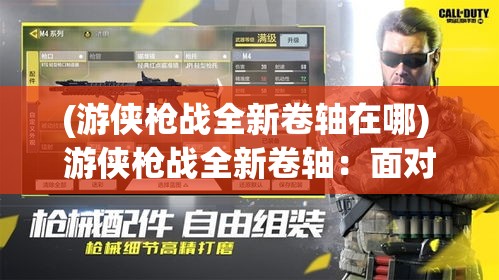 (游侠枪战全新卷轴在哪) 游侠枪战全新卷轴：面对敌军压制，英勇游侠如何运用战术智慧一展身手？借场景枪战授课解锁关键要点！